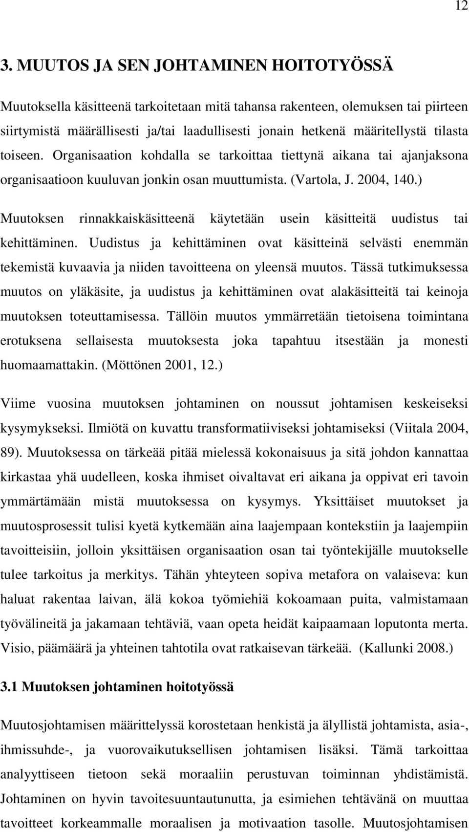 ) Muutoksen rinnakkaiskäsitteenä käytetään usein käsitteitä uudistus tai kehittäminen.