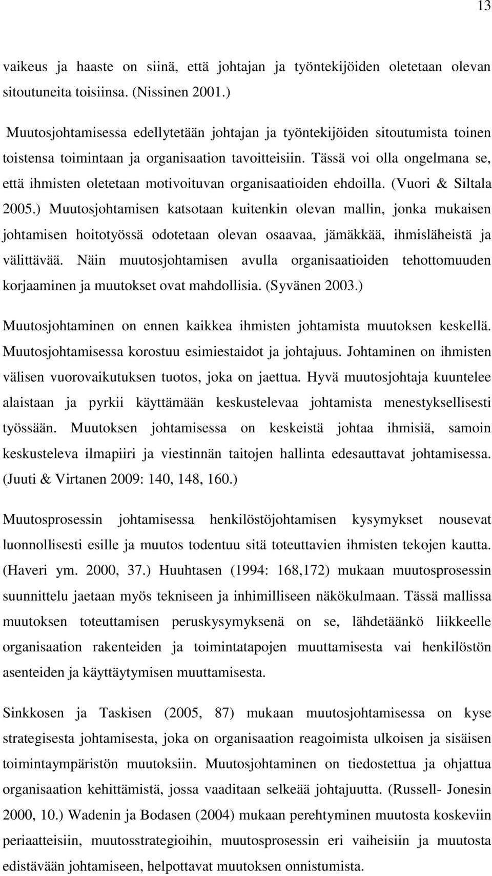 Tässä voi olla ongelmana se, että ihmisten oletetaan motivoituvan organisaatioiden ehdoilla. (Vuori & Siltala 2005.