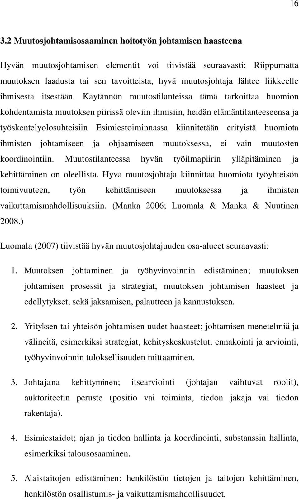 Käytännön muutostilanteissa tämä tarkoittaa huomion kohdentamista muutoksen piirissä oleviin ihmisiin, heidän elämäntilanteeseensa ja työskentelyolosuhteisiin Esimiestoiminnassa kiinnitetään