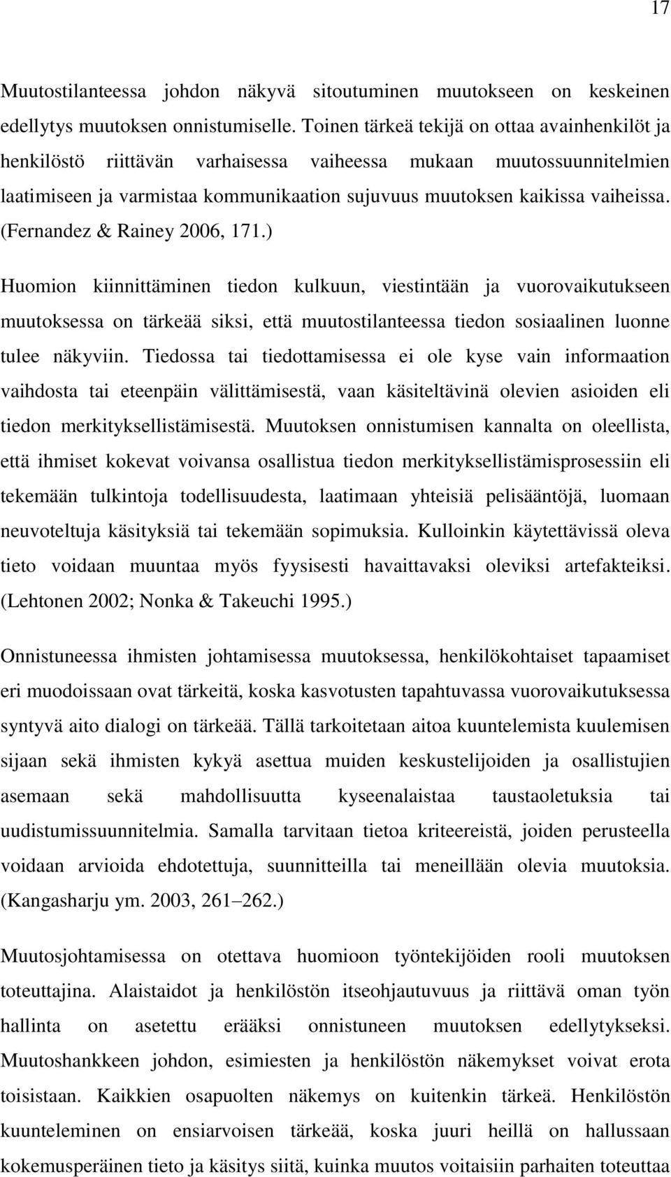 (Fernandez & Rainey 2006, 171.) Huomion kiinnittäminen tiedon kulkuun, viestintään ja vuorovaikutukseen muutoksessa on tärkeää siksi, että muutostilanteessa tiedon sosiaalinen luonne tulee näkyviin.