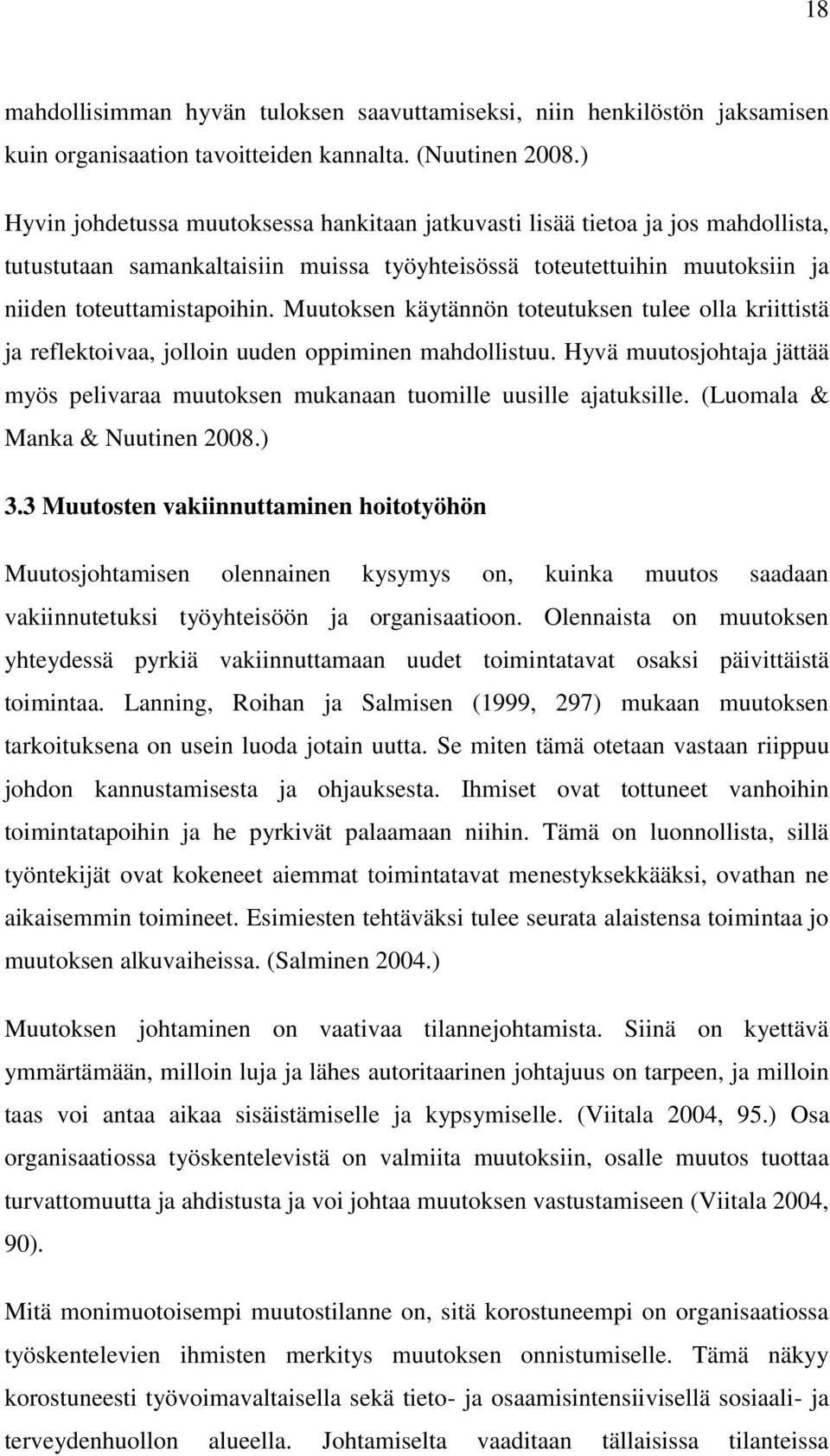 Muutoksen käytännön toteutuksen tulee olla kriittistä ja reflektoivaa, jolloin uuden oppiminen mahdollistuu. Hyvä muutosjohtaja jättää myös pelivaraa muutoksen mukanaan tuomille uusille ajatuksille.