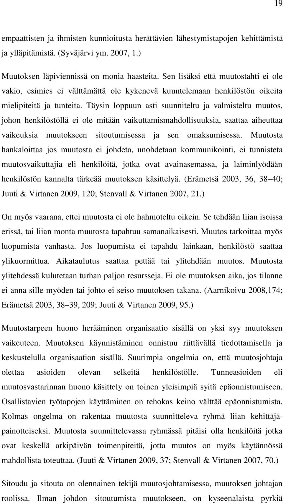 Täysin loppuun asti suunniteltu ja valmisteltu muutos, johon henkilöstöllä ei ole mitään vaikuttamismahdollisuuksia, saattaa aiheuttaa vaikeuksia muutokseen sitoutumisessa ja sen omaksumisessa.