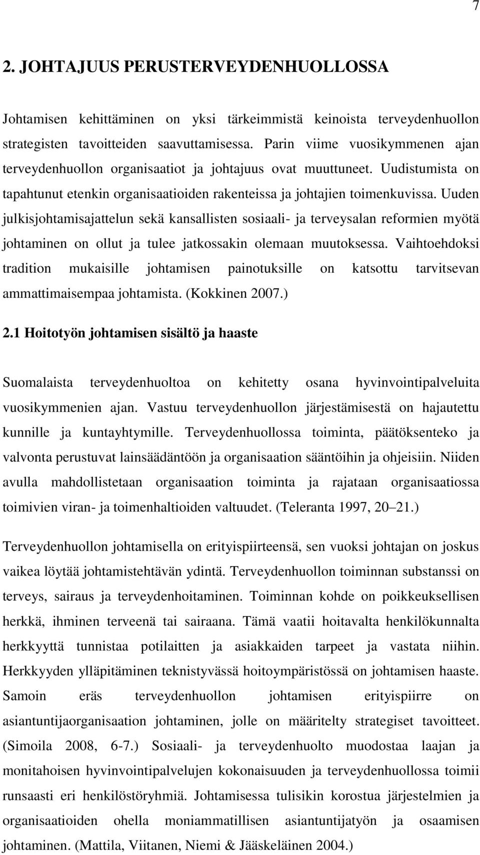 Uuden julkisjohtamisajattelun sekä kansallisten sosiaali- ja terveysalan reformien myötä johtaminen on ollut ja tulee jatkossakin olemaan muutoksessa.