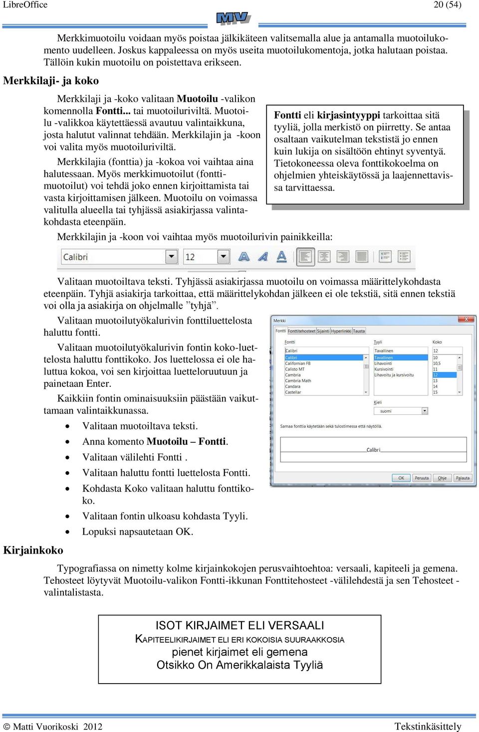 Merkkilaji- ja koko Merkkilaji ja -koko valitaan Muotoilu -valikon komennolla Fontti... tai muotoiluriviltä.