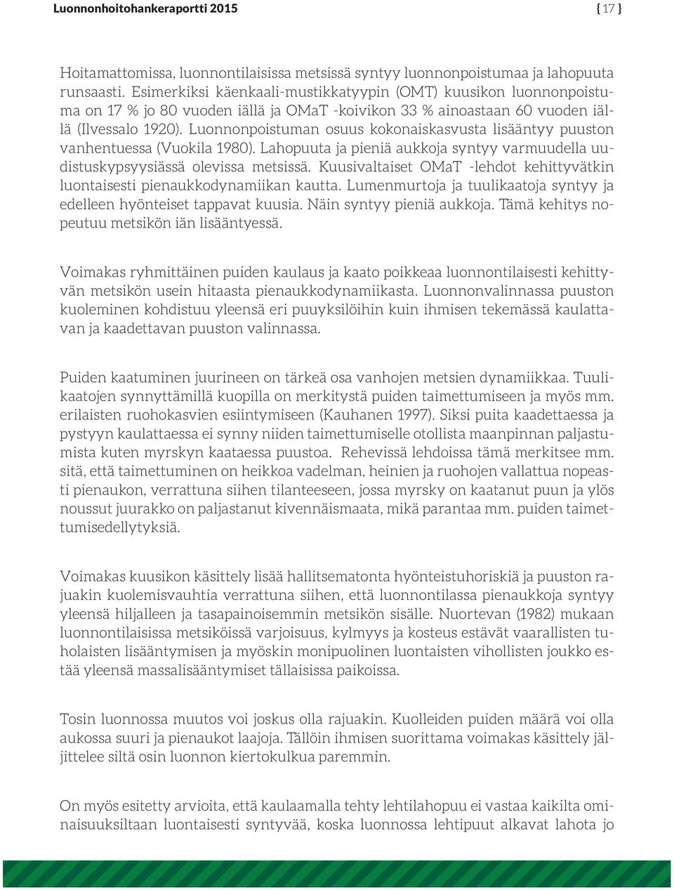 Luonnonpoistuman osuus kokonaiskasvusta lisääntyy puuston vanhentuessa (Vuokila 1980). Lahopuuta ja pieniä aukkoja syntyy varmuudella uudistuskypsyysiässä olevissa metsissä.