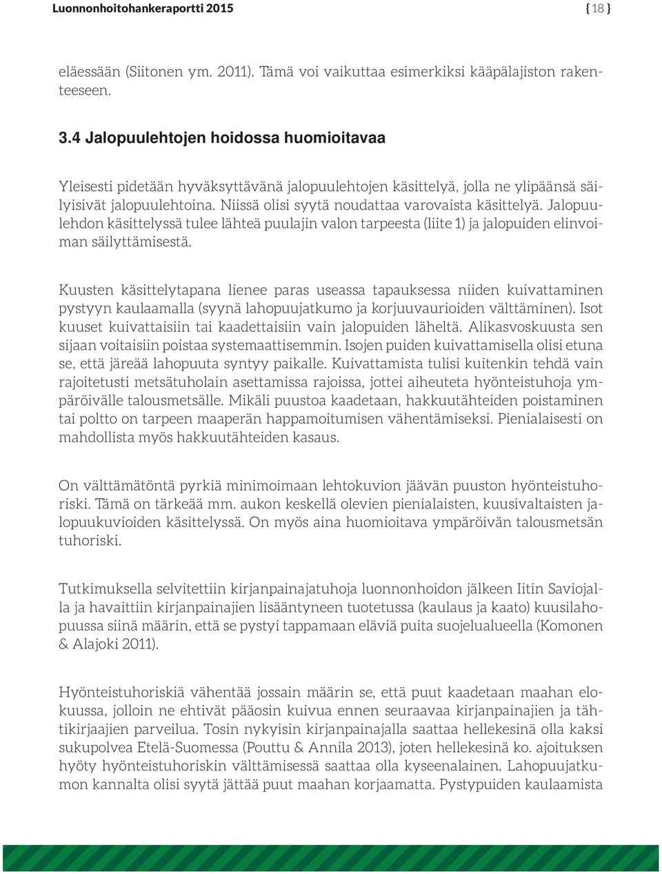 Niissä olisi syytä noudattaa varovaista käsittelyä. Jalopuulehdon käsittelyssä tulee lähteä puulajin valon tarpeesta (liite 1) ja jalopuiden elinvoiman säilyttämisestä.