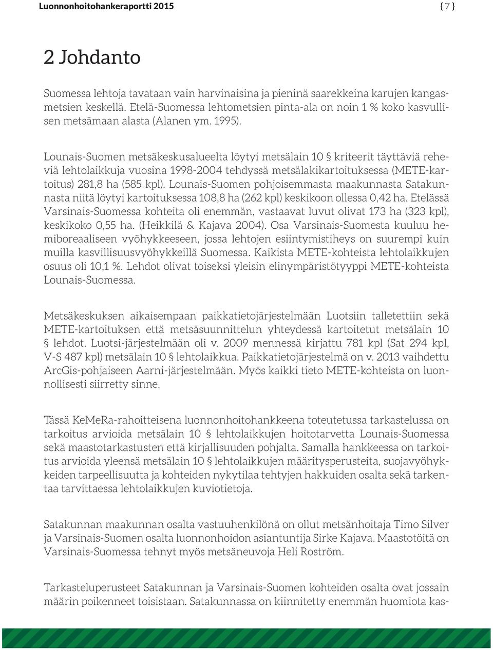 Lounais-Suomen metsäkeskusalueelta löytyi metsälain 10 kriteerit täyttäviä reheviä lehtolaikkuja vuosina 1998-2004 tehdyssä metsälakikartoituksessa (METE-kartoitus) 281,8 ha (585 kpl).