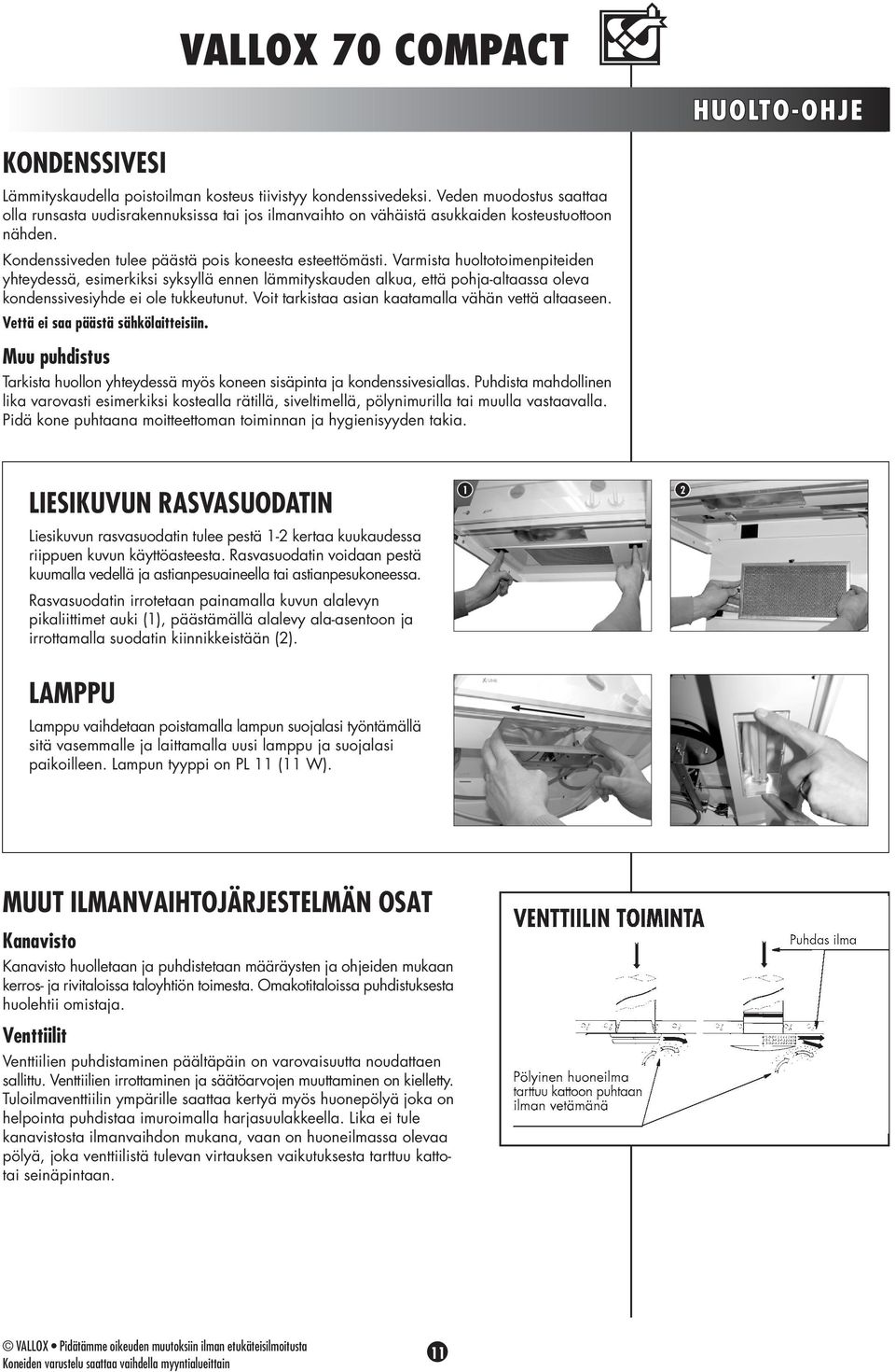 Varmista huoltotoimenpiteiden yhteydessä, esimerkiksi syksyllä ennen lämmityskauden alkua, että pohja-altaassa oleva kondenssivesiyhde ei ole tukkeutunut.