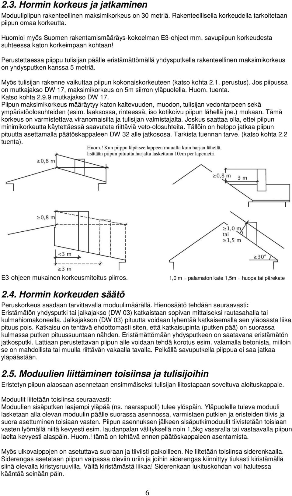 Perustettaessa piippu tulisijan päälle eristämättömällä yhdysputkella rakenteellinen maksimikorkeus on yhdysputken kanssa 5 metriä.