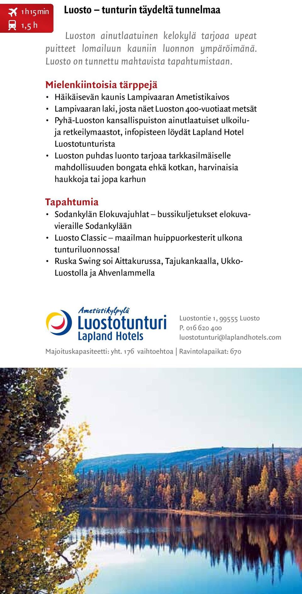 Lapland Hotel Luostotunturista Luoston puhdas luonto tarjoaa tarkkasilmäiselle mahdollisuuden bongata ehkä kotkan, harvinaisia haukkoja tai jopa karhun Tapahtumia Sodankylän Elokuvajuhlat