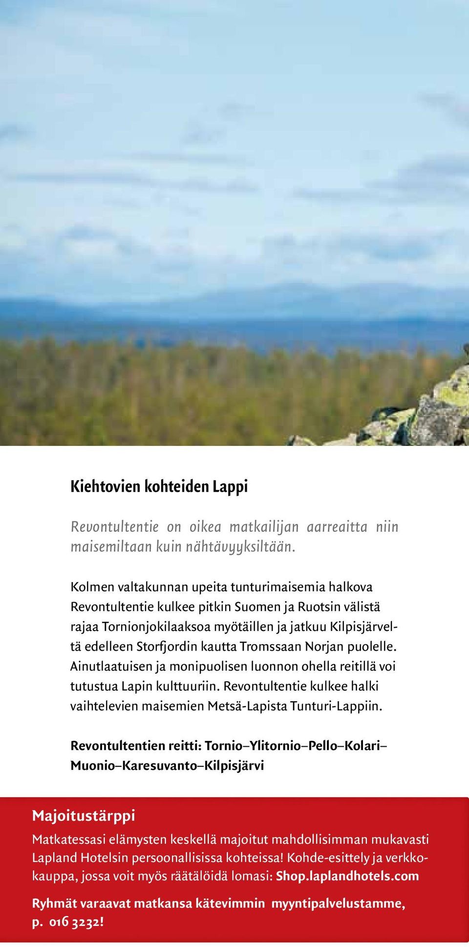 Tromssaan Norjan puolelle. Ainutlaatuisen ja monipuolisen luonnon ohella reitillä voi tutustua Lapin kulttuuriin. Revontultentie kulkee halki vaihtelevien maisemien Metsä-Lapista Tunturi-Lappiin.
