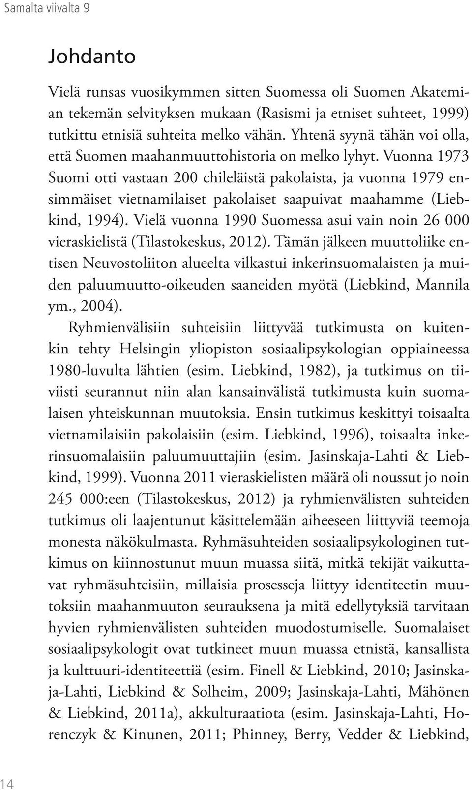 Vuonna 1973 Suomi otti vastaan 200 chileläistä pakolaista, ja vuonna 1979 ensimmäiset vietnamilaiset pakolaiset saapuivat maahamme (Liebkind, 1994).