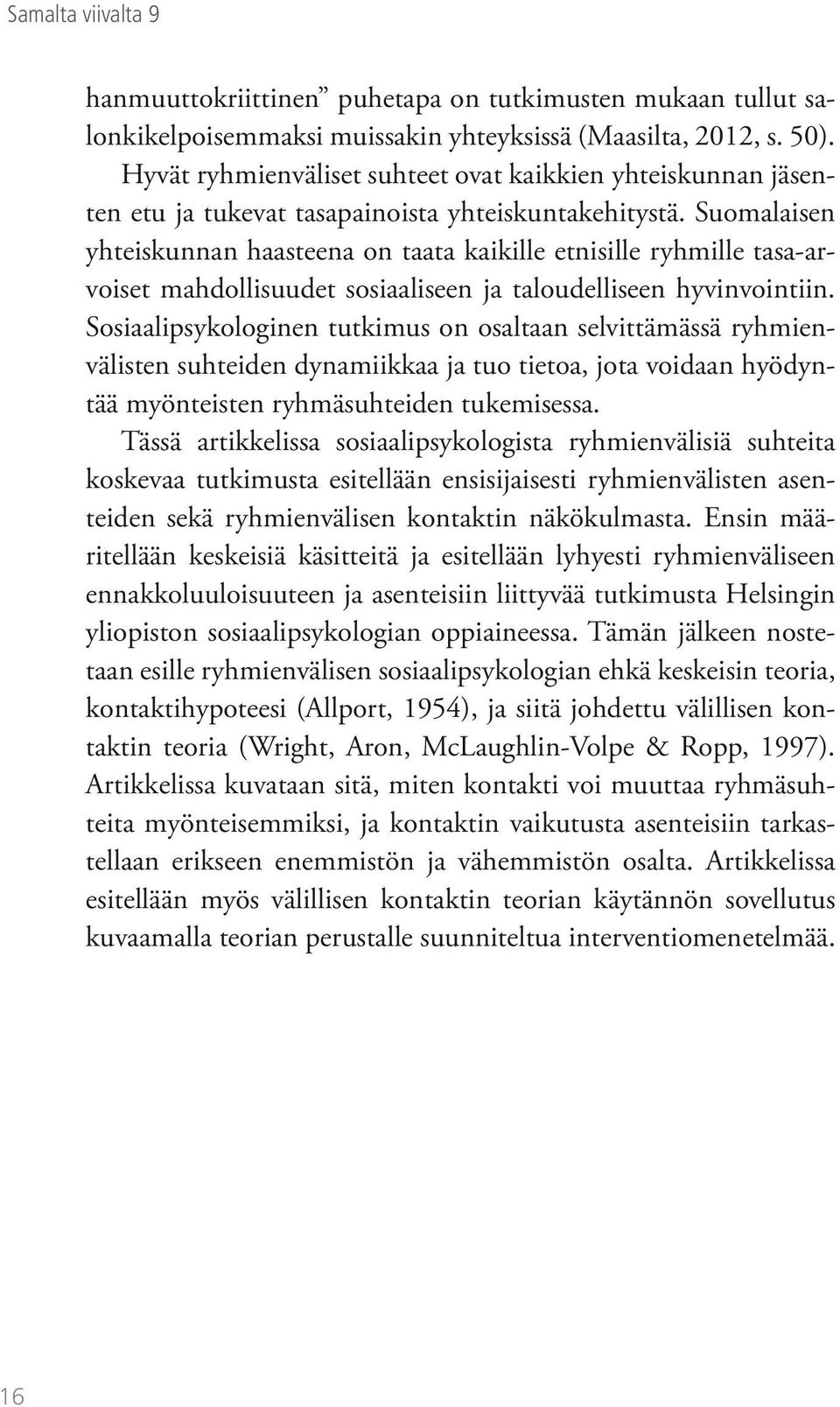 Suomalaisen yhteiskunnan haasteena on taata kaikille etnisille ryhmille tasa-arvoiset mahdollisuudet sosiaaliseen ja taloudelliseen hyvinvointiin.