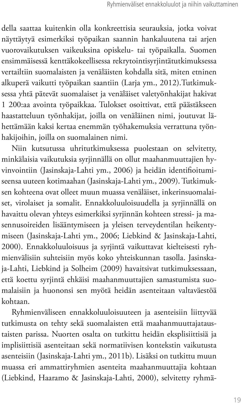 Suomen ensimmäisessä kenttäkokeellisessa rekrytointisyrjintätutkimuksessa vertailtiin suomalaisten ja venäläisten kohdalla sitä, miten etninen alkuperä vaikutti työpaikan saantiin (Larja ym., 2012).