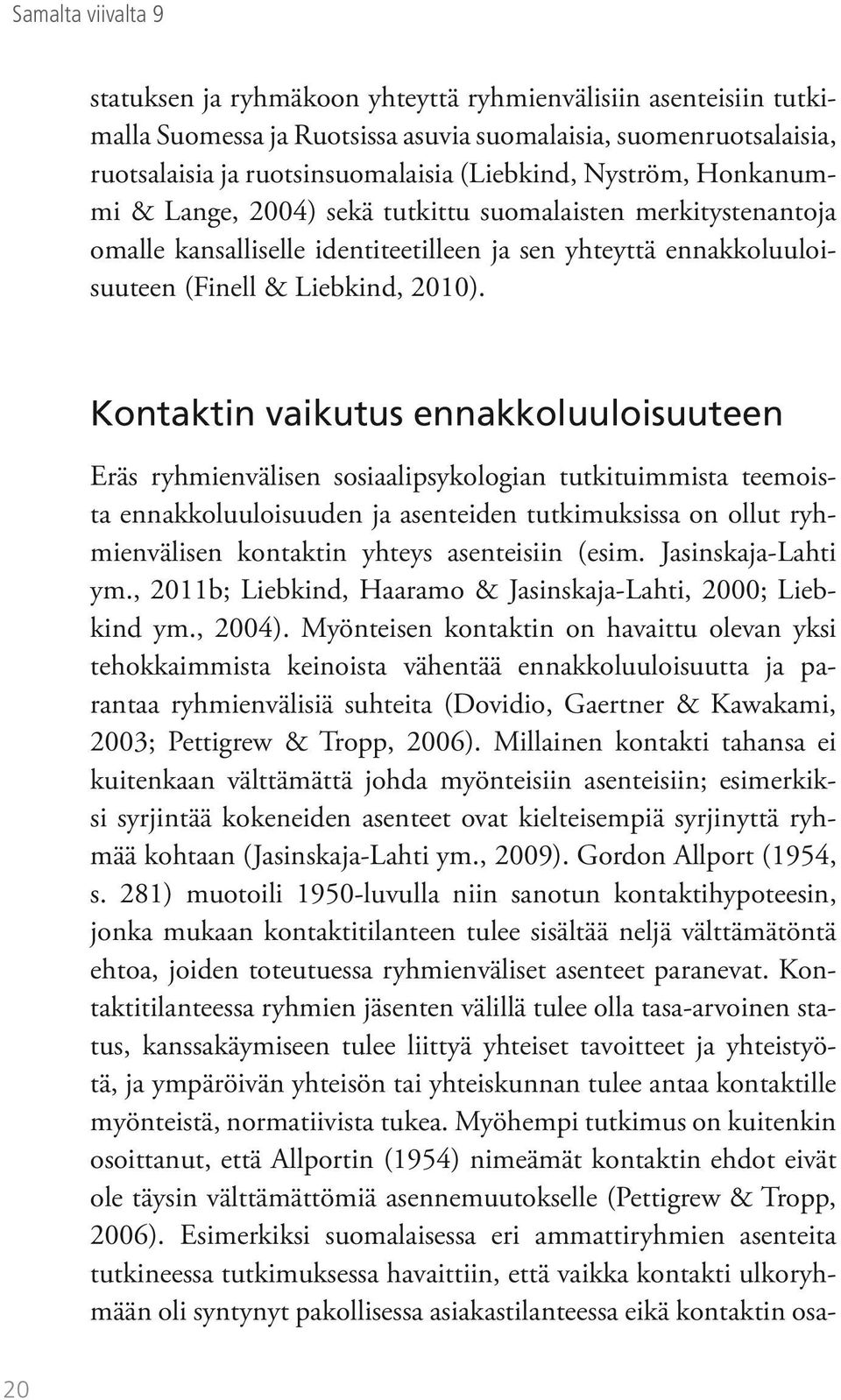 Kontaktin vaikutus ennakkoluuloisuuteen Eräs ryhmienvälisen sosiaalipsykologian tutkituimmista teemoista ennakkoluuloisuuden ja asenteiden tutkimuksissa on ollut ryhmienvälisen kontaktin yhteys