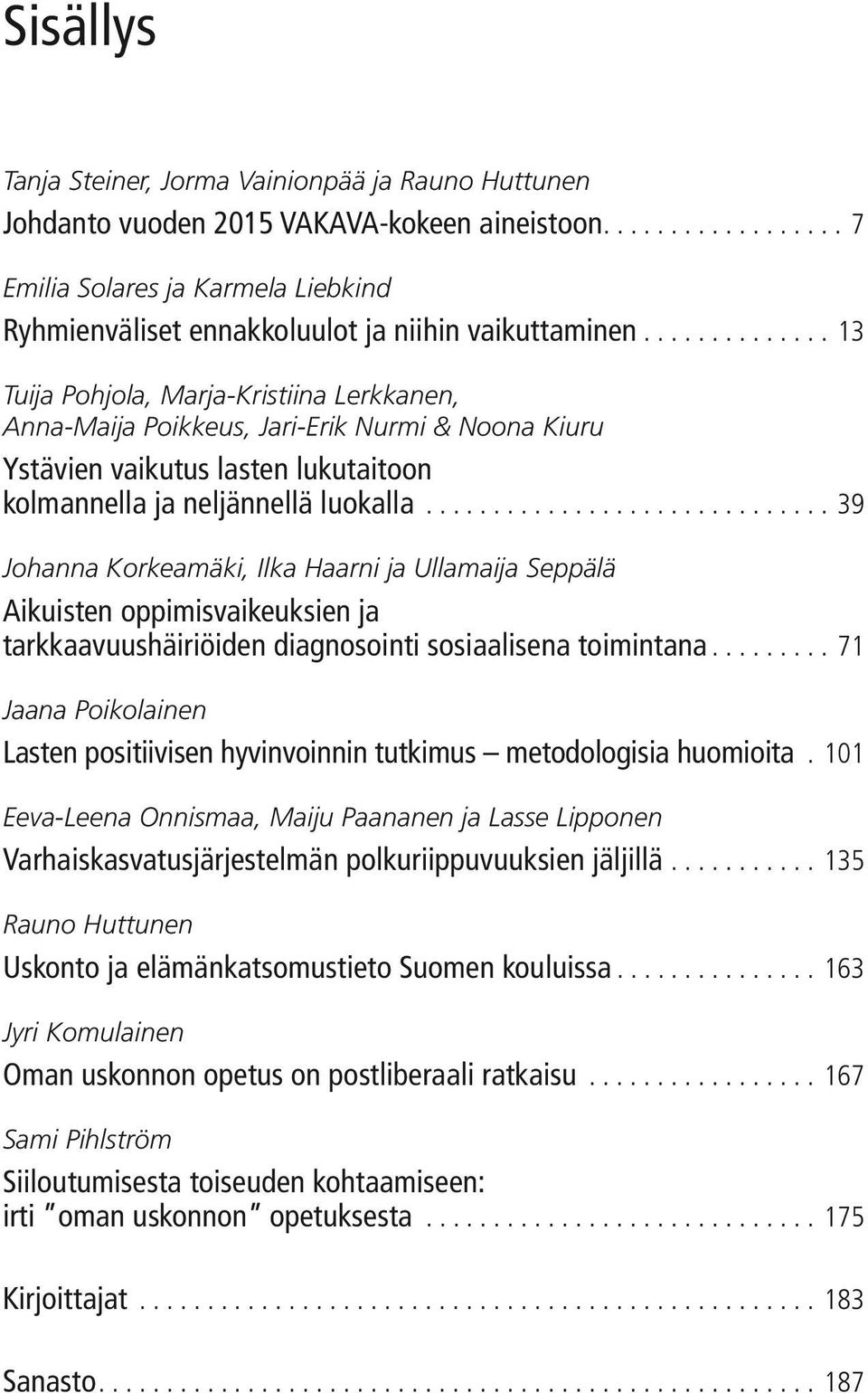 ..39 Johanna Korkeamäki, Ilka Haarni ja Ullamaija Seppälä Aikuisten oppimisvaikeuksien ja tarkkaavuushäiriöiden diagnosointi sosiaalisena toimintana.