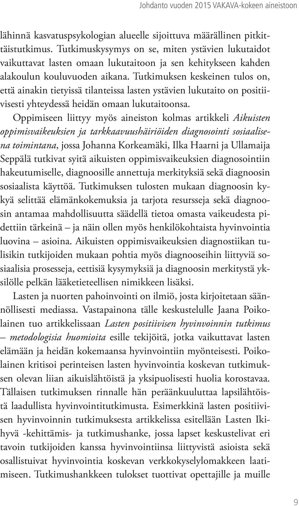 Tutkimuksen keskeinen tulos on, että ainakin tietyissä tilanteissa lasten ystävien lukutaito on positiivisesti yhteydessä heidän omaan lukutaitoonsa.