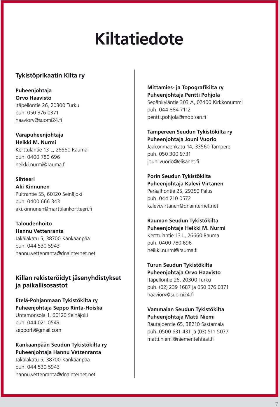 fi Taloudenhoito Hannu Vettenranta Jäkäläkatu 5, 38700 Kankaanpää puh. 044 530 5943 hannu.vettenranta@dnainternet.