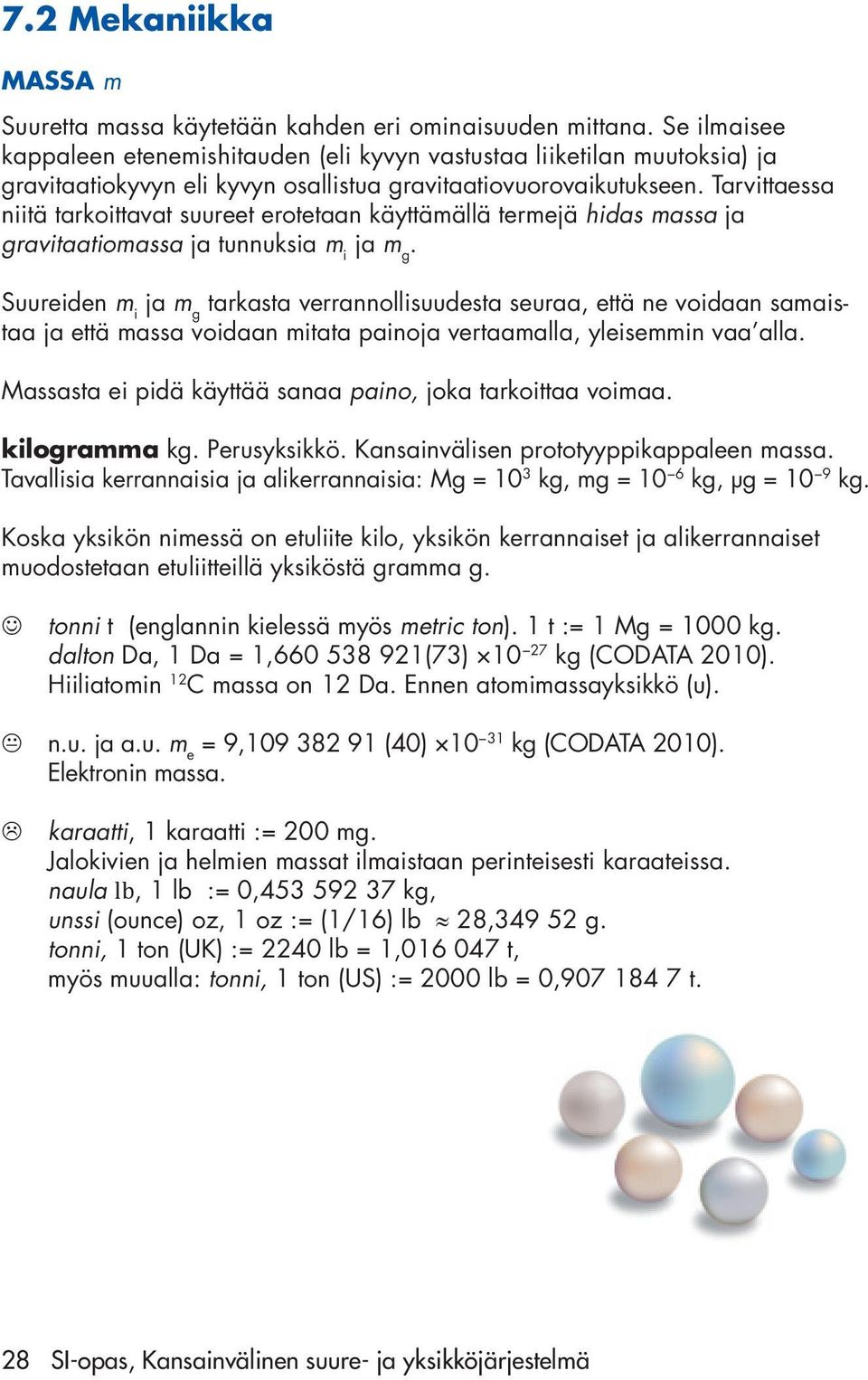 Tarvittaessa niitä tarkoittavat suureet erotetaan käyttämällä termejä hidas massa ja gravitaatiomassa ja tunnuksia m i ja m g.