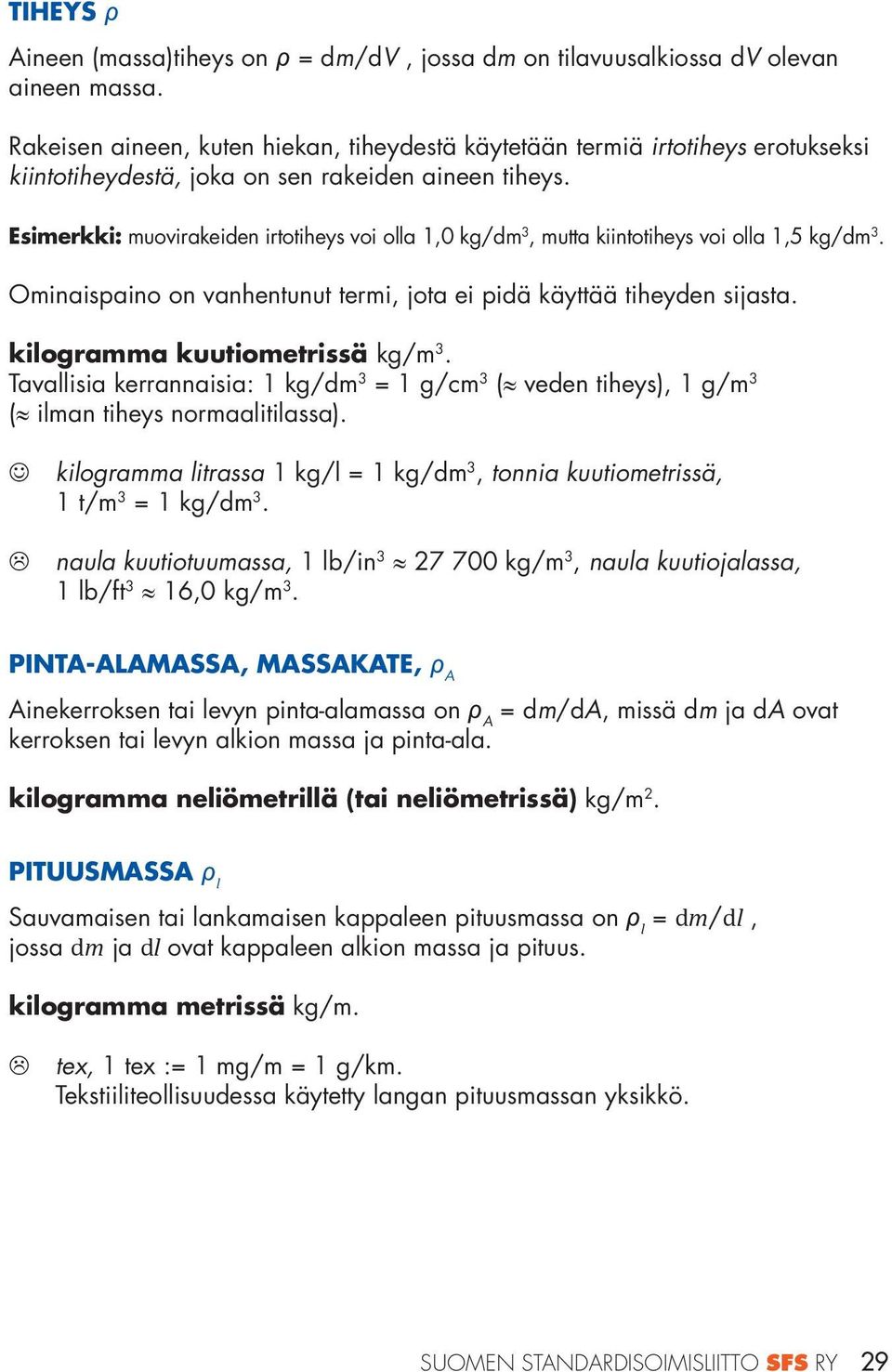 Esimerkki: muovirakeiden irtotiheys voi olla 1,0 kg/dm 3, mutta kiintotiheys voi olla 1,5 kg/dm 3. Ominaispaino on vanhentunut termi, jota ei pidä käyttää tiheyden sijasta.