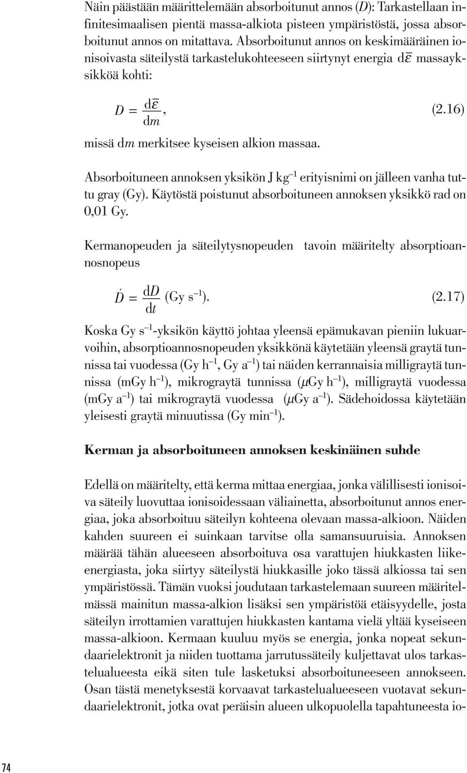 Absorboituneen annoksen yksikön J kg 1 erityisnimi on jälleen vanha tuttu gray (Gy). Käytöstä poistunut absorboituneen annoksen yksikkö rad on 0,01 Gy.