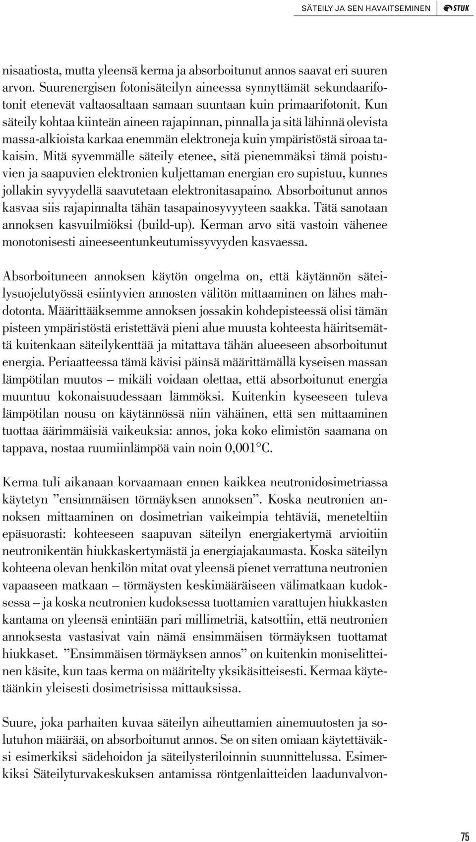 Kun säteily kohtaa kiinteän aineen rajapinnan, pinnalla ja sitä lähinnä olevista massa-alkioista karkaa enemmän elektroneja kuin ympäristöstä siroaa takaisin.