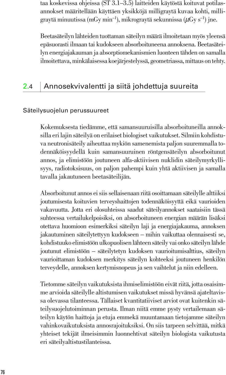 Beetasäteilyn lähteiden tuottaman säteilyn määrä ilmoitetaan myös yleensä epäsuorasti ilmaan tai kudokseen absorboituneena annoksena.