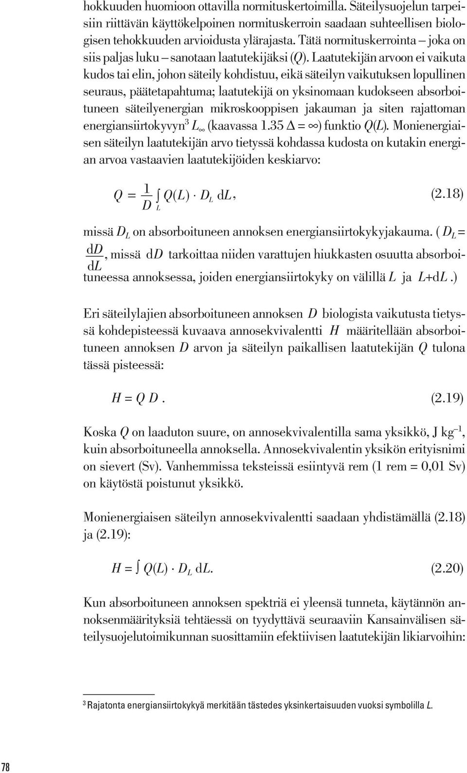 Laatutekijän arvoon ei vaikuta kudos tai elin, johon säteily kohdistuu, eikä säteilyn vaikutuksen lopullinen seuraus, päätetapahtuma; laatutekijä on yksinomaan kudokseen absorboituneen