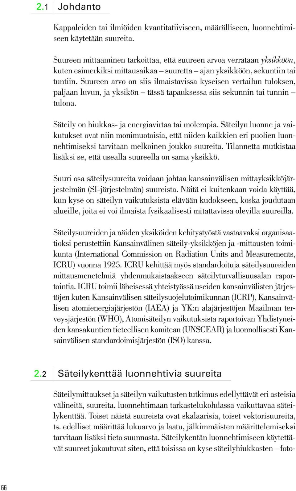 Suureen arvo on siis ilmaistavissa kyseisen vertailun tuloksen, paljaan luvun, ja yksikön tässä tapauksessa siis sekunnin tai tunnin tulona. Säteily on hiukkas- ja energiavirtaa tai molempia.