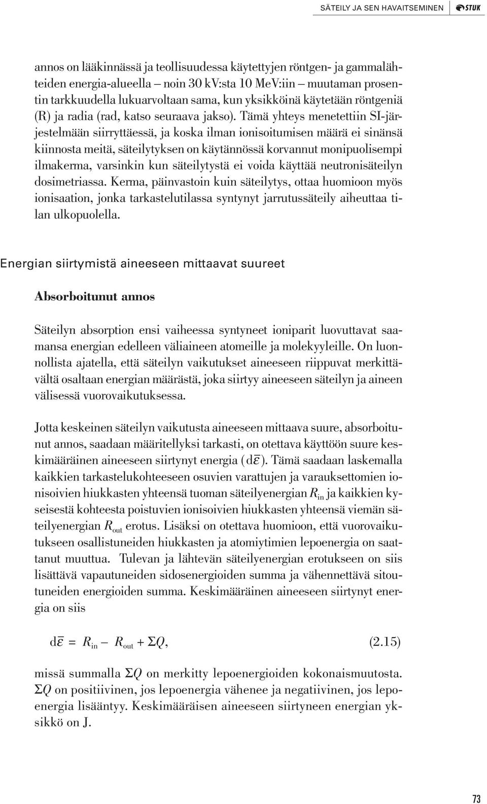 ämä yhteys menetettiin SI-järjestelmään siirryttäessä, ja koska ilman ionisoitumisen määrä ei sinänsä kiinnosta meitä, säteilytyksen on käytännössä korvannut monipuolisempi ilmakerma, varsinkin kun