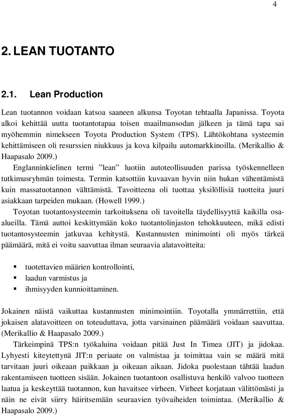 Lähtökohtana systeemin kehittämiseen oli resurssien niukkuus ja kova kilpailu automarkkinoilla. (Merikallio & Haapasalo 2009.