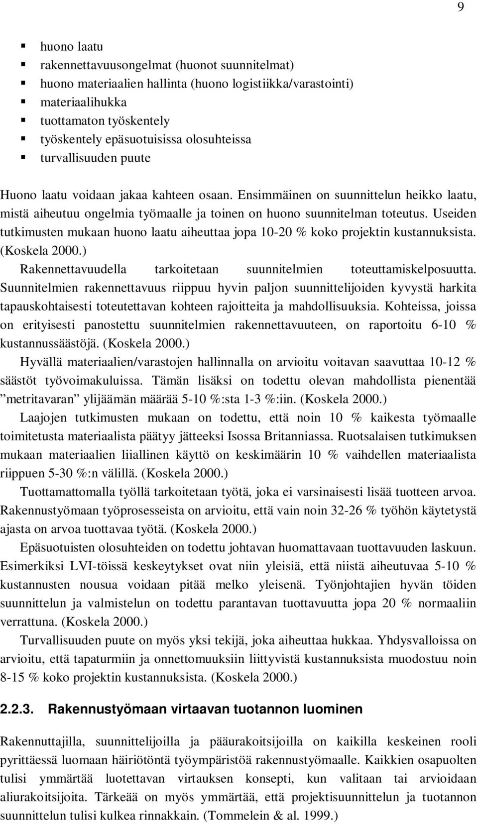 Useiden tutkimusten mukaan huono laatu aiheuttaa jopa 10-20 % koko projektin kustannuksista. (Koskela 2000.) Rakennettavuudella tarkoitetaan suunnitelmien toteuttamiskelposuutta.