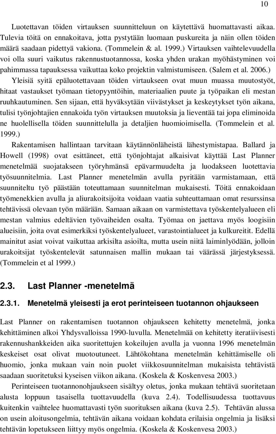 (Salem et al. 2006.) Yleisiä syitä epäluotettavaan töiden virtaukseen ovat muun muassa muutostyöt, hitaat vastaukset työmaan tietopyyntöihin, materiaalien puute ja työpaikan eli mestan ruuhkautuminen.