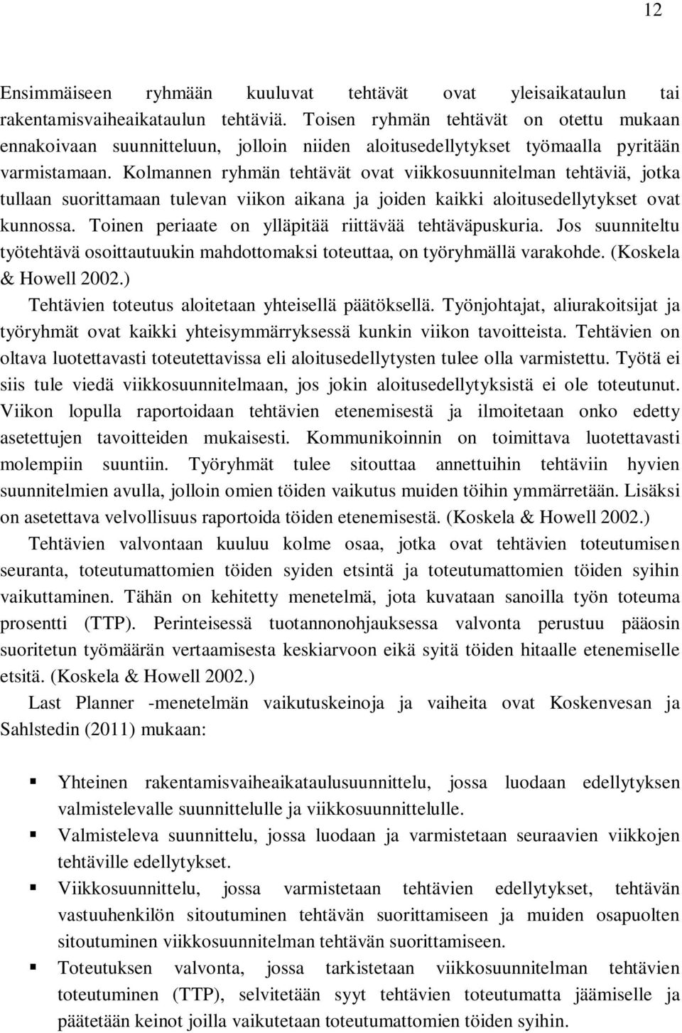 Kolmannen ryhmän tehtävät ovat viikkosuunnitelman tehtäviä, jotka tullaan suorittamaan tulevan viikon aikana ja joiden kaikki aloitusedellytykset ovat kunnossa.