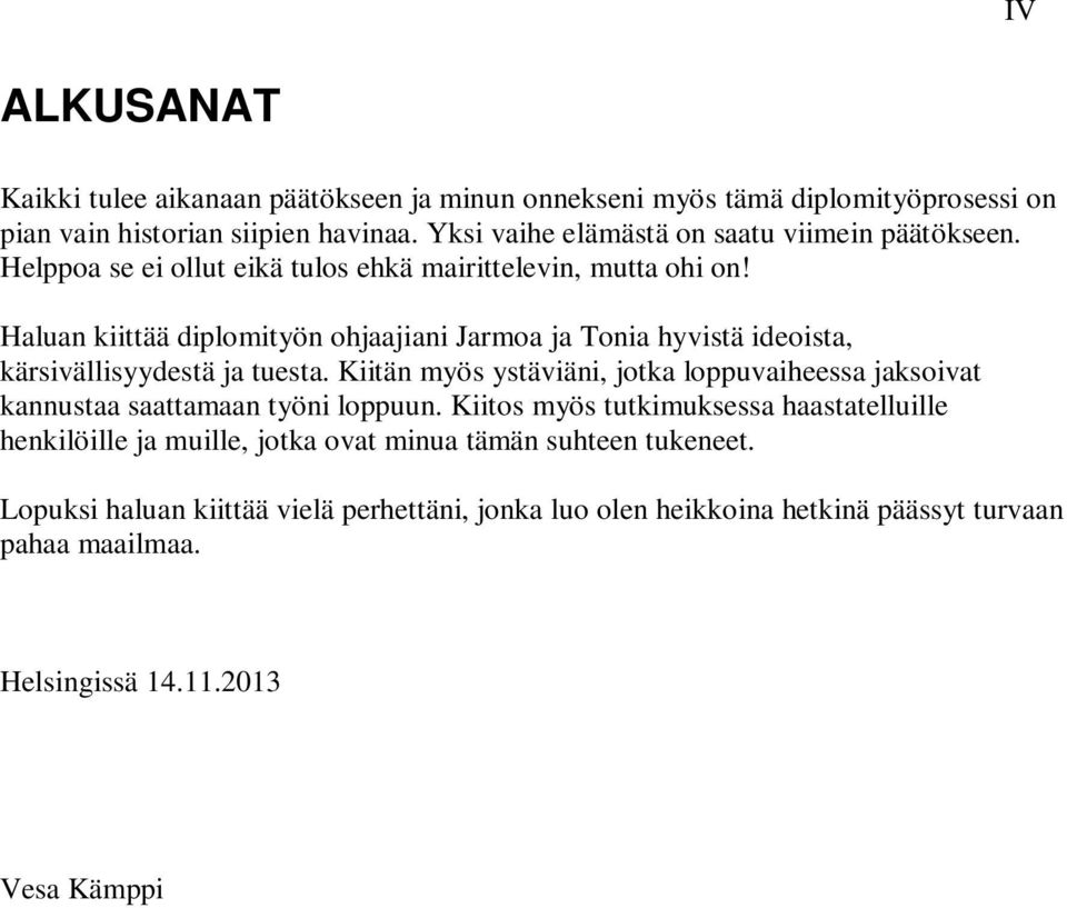 Haluan kiittää diplomityön ohjaajiani Jarmoa ja Tonia hyvistä ideoista, kärsivällisyydestä ja tuesta.