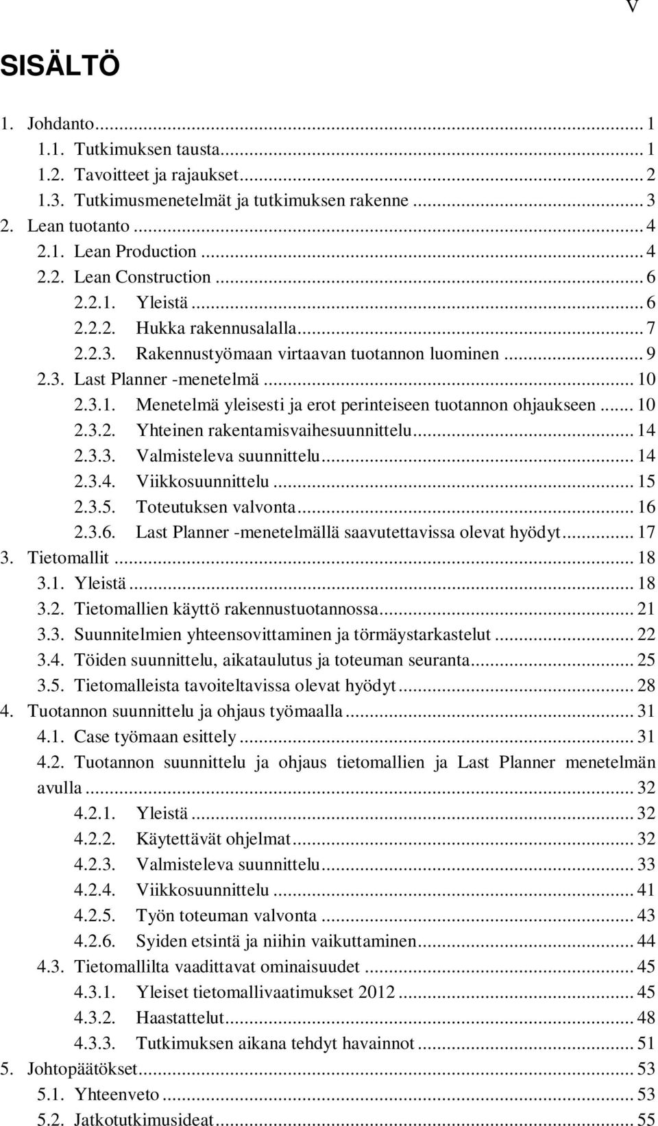 .. 10 2.3.2. Yhteinen rakentamisvaihesuunnittelu... 14 2.3.3. Valmisteleva suunnittelu... 14 2.3.4. Viikkosuunnittelu... 15 2.3.5. Toteutuksen valvonta... 16 
