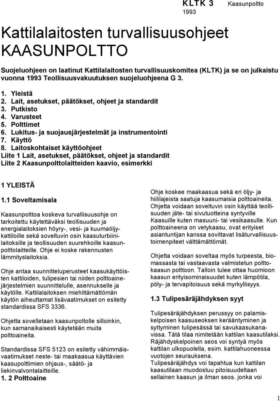 Laitoskohtaiset käyttöohjeet Liite 1 Lait, asetukset, päätökset, ohjeet ja standardit Liite 2 Kaasunpolttolaitteiden kaavio, esimerkki 1 YLEISTÄ 1.