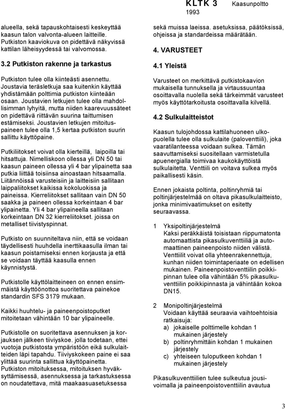 Joustavien letkujen tulee olla mahdollisimman lyhyitä, mutta niiden kaarevuussäteet on pidettävä riittävän suurina taittumisen estämiseksi.