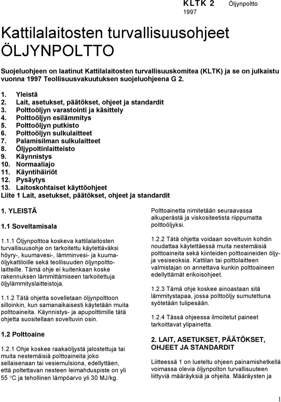 Polttoöljyn sulkulaitteet 7. Palamisilman sulkulaitteet 8. Öljypoltinlaitteisto 9. Käynnistys 10. Normaaliajo 11. Käyntihäiriöt 12. Pysäytys 13.