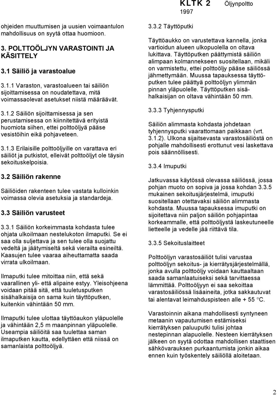 3.2 Säiliön rakenne Säiliöiden rakenteen tulee vastata kulloinkin voimassa olevia asetuksia ja standardeja. 3.3 Säiliön varusteet 3.3.1 Säiliön korkeimmasta kohdasta tulee ohjata ulkoilmaan nestelukoton ilmaputki.