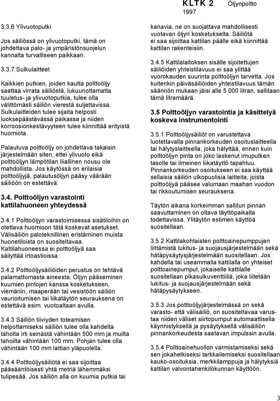 Sulkulaitteiden tulee sijaita helposti luoksepäästävässä paikassa ja niiden korroosionkestävyyteen tulee kiinnittää erityistä huomiota.