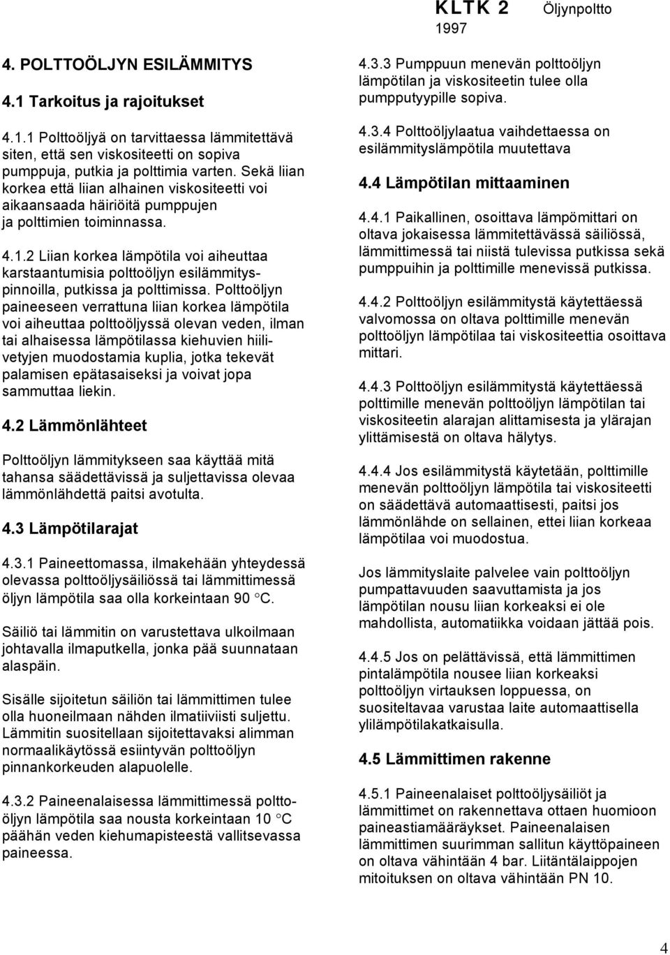 2 Liian korkea lämpötila voi aiheuttaa karstaantumisia polttoöljyn esilämmityspinnoilla, putkissa ja polttimissa.