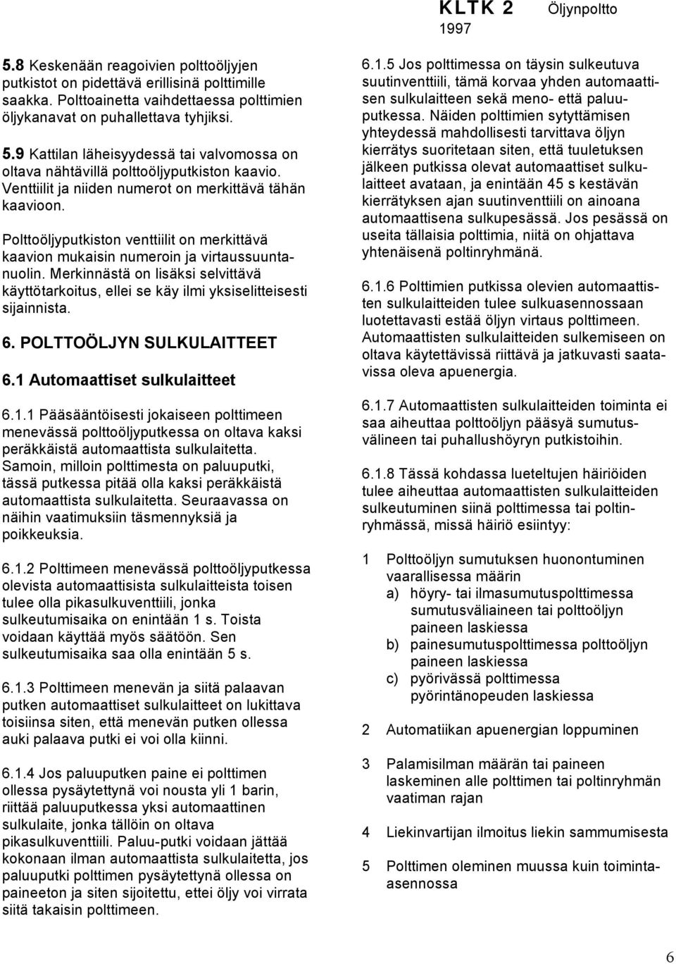 Merkinnästä on lisäksi selvittävä käyttötarkoitus, ellei se käy ilmi yksiselitteisesti sijainnista. 6. POLTTOÖLJYN SULKULAITTEET 6.1 