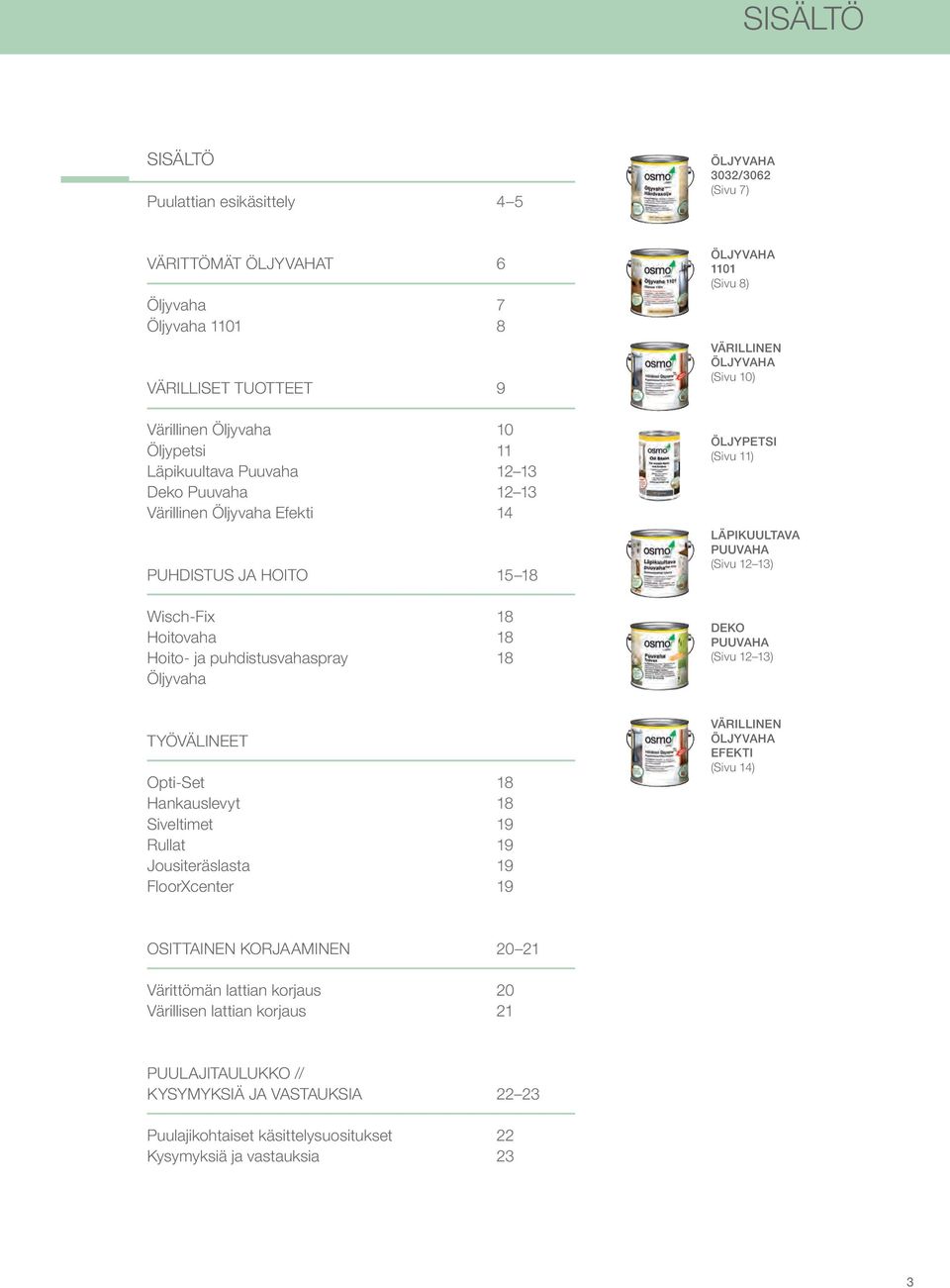 (Sivu 10) ÖLJYPETSI (Sivu 11) LÄPIKUULTAVA PUUVAHA (Sivu 12 13) DEKO PUUVAHA (Sivu 12 13) TYÖVÄLINEET Opti-Set 18 Hankauslevyt 18 Siveltimet 19 Rullat 19 Jousiteräslasta 19 FloorXcenter 19 VÄRILLINEN