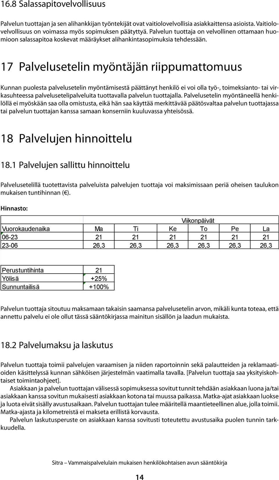 17 Palvelusetelin myöntäjän riippumattomuus Kunnan puolesta palvelusetelin myöntämisestä päättänyt henkilö ei voi olla työ-, toimeksianto- tai virkasuhteessa palvelusetelipalveluita tuottavalla