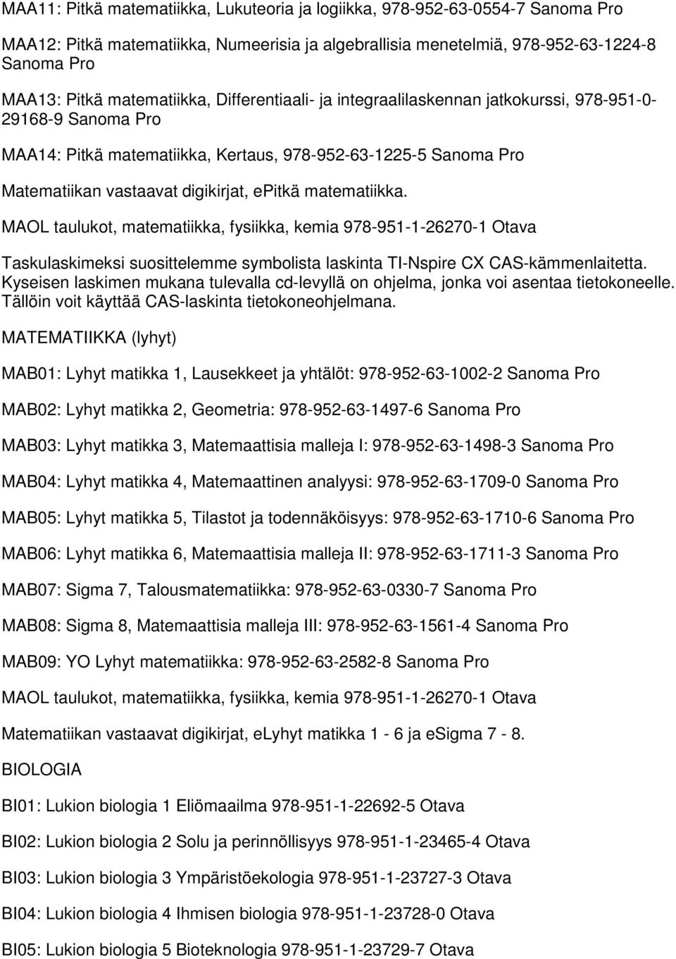 epitkä matematiikka. MAOL taulukot, matematiikka, fysiikka, kemia 978-951-1-26270-1 Otava Taskulaskimeksi suosittelemme symbolista laskinta TI-Nspire CX CAS-kämmenlaitetta.