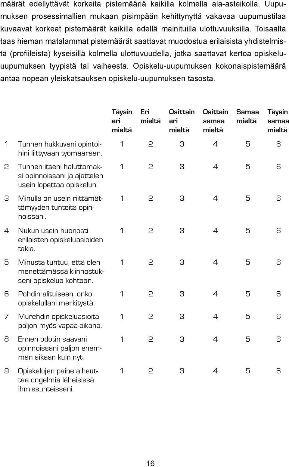 Toisaalta taas hieman matalammat pistemäärät saattavat muodostua erilaisista yhdistelmistä (profiileista) kyseisillä kolmella ulottuvuudella, jotka saattavat kertoa opiskeluuupumuksen tyypistä tai