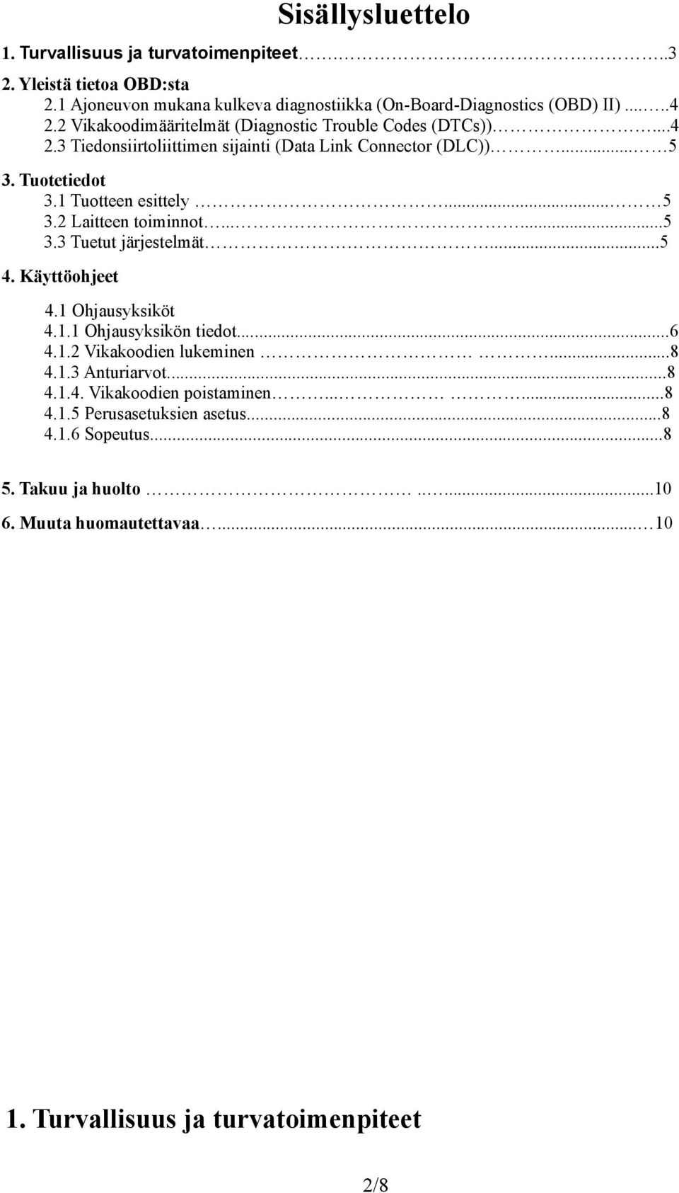 .....5 3.3 Tuetut järjestelmät...5 4. Käyttöohjeet 4.1 Ohjausyksiköt 4.1.1 Ohjausyksikön tiedot...6 4.1.2 Vikakoodien lukeminen...8 4.1.3 Anturiarvot...8 4.1.4. Vikakoodien poistaminen.