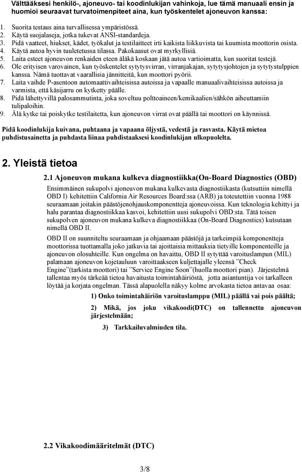 Pidä vaatteet, hiukset, kädet, työkalut ja testilaitteet irti kaikista liikkuvista tai kuumista moottorin osista. 4. Käytä autoa hyvin tuuletetussa tilassa. Pakokaasut ovat myrkyllisiä. 5.