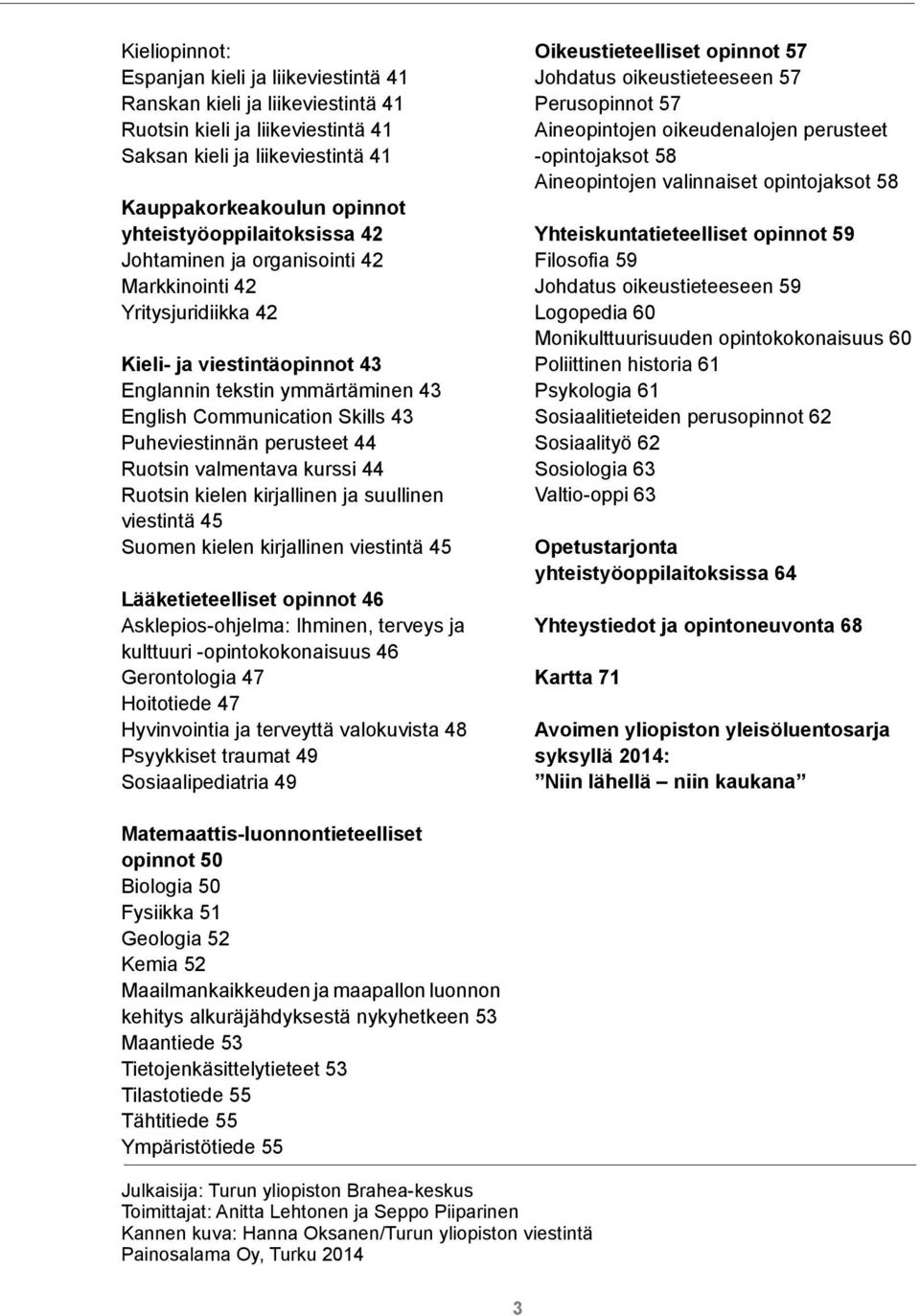 Puheviestinnän perusteet 44 Ruotsin valmentava kurssi 44 Ruotsin kielen kirjallinen ja suullinen viestintä 45 Suomen kielen kirjallinen viestintä 45 Lääketieteelliset opinnot 46 Asklepios-ohjelma: